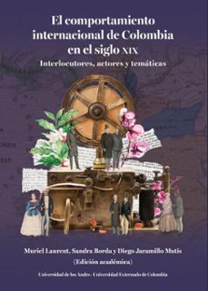 el comportamiento internacional de colombia en el siglo xix (ebook)-muriel laurent-sandra borda guzman-diego jaramillo mutis-9789587985054