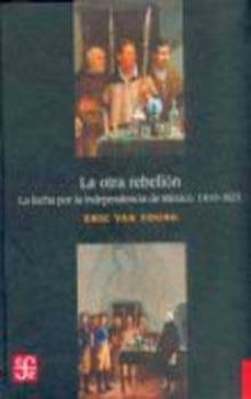 la otra rebelion: la lucha por la independencia de mexico, 1819-1 821-eric van young-9789681675554