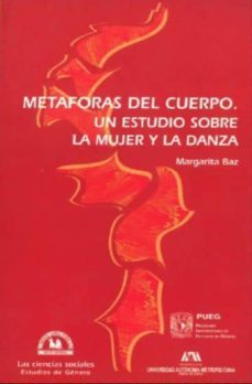 metaforas del cuerpo: un estudio sobre la mujer y la danza-margarita baz-9789688425954