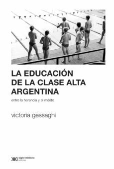 la educacion de la clase alta argentina: entre la herencia y el merito (ebook)-victoria gessaghi-9789876296854