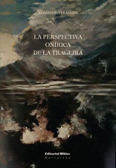 la perspectiva onirica de la tragedia (ebook)-alejandro trainini-9789878146454