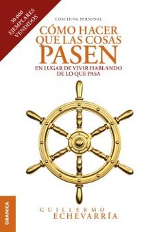 como hacer que las cosas pasen: en lugar de vivir hablando de lo que pasa-guillermo echevarria-9789878358154