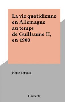 la vie quotidienne en allemagne au temps de guillaume ii, en 1900 (ebook)-pierre bertaux-9791037631954