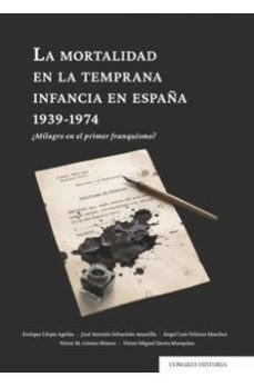 mortalidad en la temprana infancia en españa, 1939 - 1974 ¿milagr o en el primer franquismo?-enrique llopis-9791370330354
