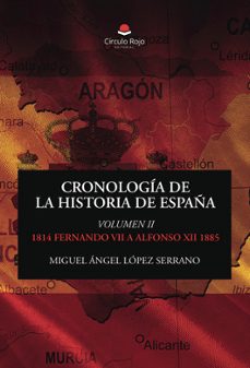 cronología de la historia de españa. volumen ii - 1814 fernando v ii a alfonso xii 1885-miguel angel serrano lopez-9791370609054