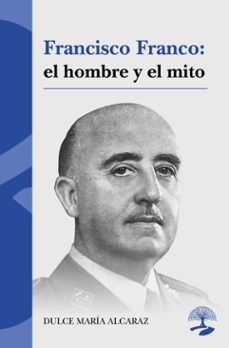 francisco franco: el hombre y el mito (ebook)-dulce maría alcaraz-9791387586454