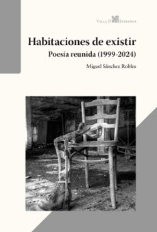 habitaciones de existir (poesia reunida, 1999 - 2024)-miguel sanchez robles-9791399010954