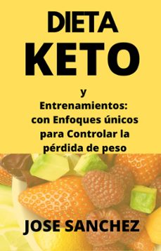 dieta keto y entrenamientos: con enfoques unicos para controlar la perdida de peso (ebook)-jose sanchez-9798201717254