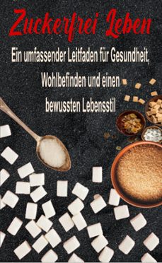 zuckerfrei leben: ein umfassender leitfaden für gesundheit, wohlbefinden und einen bewussten lebensstil-atelier gourmand-9798224043354