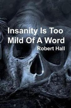 insanity is too mild of a word (ebook)-robert hall-9798227447654