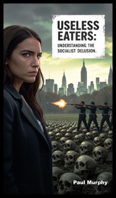 useless eaters: understanding the socialist delusion (ebook)-paul murphy-9798231162154