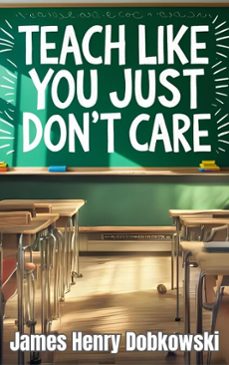 teach like you just don't care (ebook)-james dobkowski-9798232638054