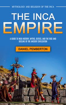 the inca empire: mythology and religion of the inca (a guide to inca history, myths, deities, and the rise and decline of the ancient civilization) (ebook)-daniel pemberton-9798894584454