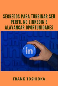 segredos para turbinar seu perfil no linkedin e alavancar oportunidades (ebook)-frank toshioka-3410006078564
