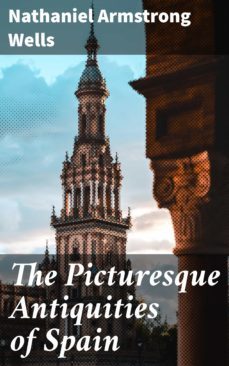 the picturesque antiquities of spain (ebook)-nathaniel armstrong wells-4057664564764