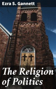 the religion of politics (ebook)-ezra s. gannett-4064066102364