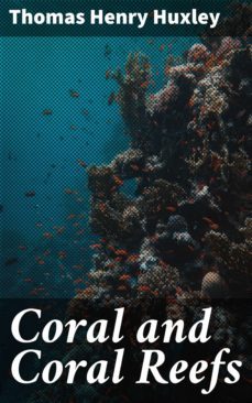 coral and coral reefs (ebook)-thomas henry huxley-4064066103064