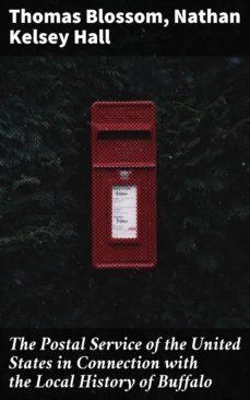 the postal service of the united states in connection with the local history of buffalo (ebook)-thomas blossom-nathan kelsey hall-4064066106164