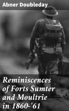 reminiscences of forts sumter and moultrie in 1860-'61 (ebook)-abner doubleday-4064066240264