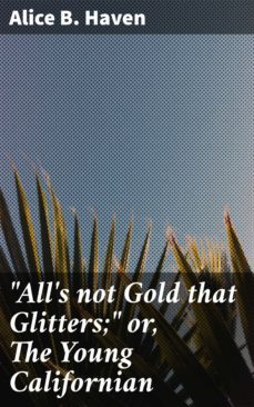"all's not gold that glitters;" or, the young californian (ebook)-4064066419264