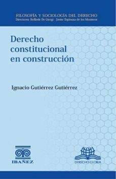 derecho constitucional en construccion (ebook)-ignacio gutierrez gutierrez-4099995591064