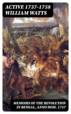 memoirs of the revolution in bengal, anno dom. 1757 (ebook)-william watts-8596547057864