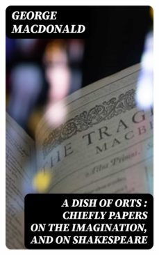 a dish of orts : chiefly papers on the imagination, and on shakespeare (ebook)-george macdonald-8596547173564