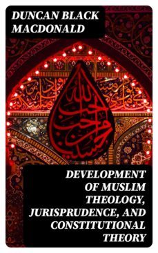 development of muslim theology, jurisprudence, and constitutional theory (ebook)-duncan black macdonald-8596547227564