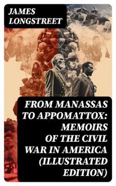 from manassas to appomattox: memoirs of the civil war in america (illustrated edition) (ebook)-james longstreet-8596547715764
