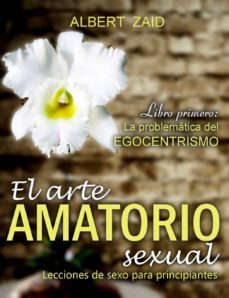 el arte amatorio sexual - lecciones de sexo para principiantes. libro primero: (ebook)-franklin alberto diaz larez-albert zaid-9780463824764