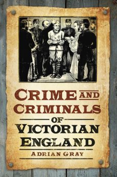 crime and criminals of victorian england (ebook)-adrian gray-9780752496764