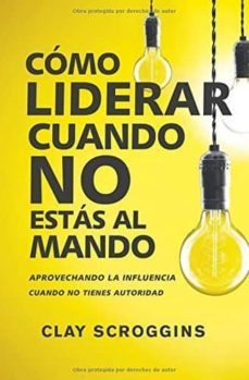 cómo liderar cuando no estás al mando-clay scroggins-9780829767964