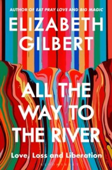 all the way to the river-elizabeth gilbert-9781526654564