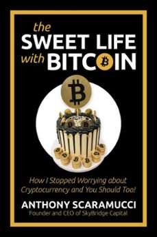 the sweet life with bitcoin: how i stopped worrying about cryptocurrency and you should too! (ebook)-anthony scaramucci-9781637583364