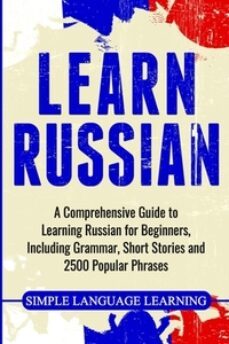 learn russian: a comprehensive guide to learning russian for beginners, including grammar, short stories and 2500 popular-9781647482664