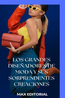 los grandes diseñadores de moda y sus sorprendentes creaciones (ebook)-max editorial-9781779714664