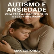 autismo e ansiedade  guia para ajudar seu filho a se sentir seguro (ebook)-max editorial-9781779747464