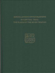 miscellaneous investigations in central tikal--the plaza of the seven temples (ebook)-h. stanley loten-9781934536964
