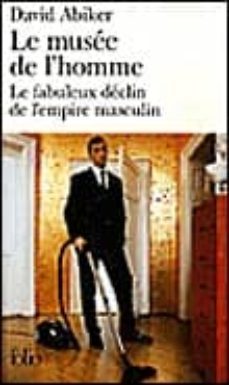 le musee de l homme: le fabuleux declin de l empire masculin-david abiker-9782070341764