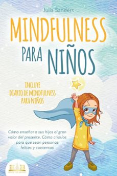 mindfulness para niños: como enseñar a sus hijos el gran valor del presente. como criarlos para que sean personas felices y contentas - incluye diario de mindfulness para niños (ebook)-julia sanders-9783757617264