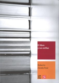 el libro y sus orillas: tipografia, originales, redaccion, correc cion de estilo y de pruebas-roberto zavala ruiz-9786071610164