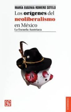 los origenes del neoliberalismo en mexico-maria eugenia romero sotelo-9786071640864