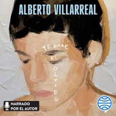 te daré el olvido (audiolibro)-alberto villarreal-9786073933964