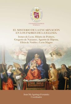 el misterio de la encarnacion en los padres de la iglesia: ireneo de lyon, hilario de poitiers, gregorio de nacianzo, agustin de hipona, efren de nisibis y leon magno (ebook)-9786077837664