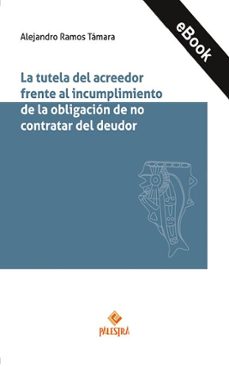 la tutela del acreedor frente al incumplimiento de la obligación de no contratar del deudor (ebook)-alejandro ramos tamara-9786123257064