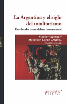 la argentina y el siglo del totalitarismo (ebook)-martín vicente-mercedes f. lópez cantera-9786316604064