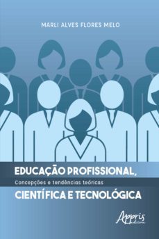 educaço profissional, cientifica e tecnologica: concepçes e tendencias teoricas (ebook)-marli alves flores melo-9786525020464