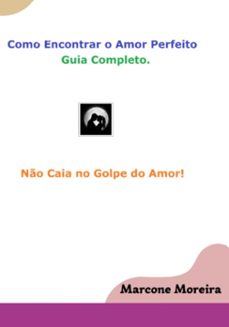 como encontrar o amor perfeito -  golpe do amor nunca mais! (ebook)-marcone moreira dos santos-9786526634264