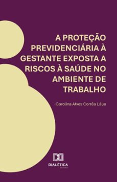 a proteço previdenciaria a gestante exposta a riscos a saude no ambiente de trabalho (ebook)-carolina alves corrêa láua-9786527046264
