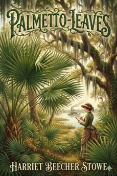 palmetto-leaves (ebook)-harriet beecher stowe-9786726557264